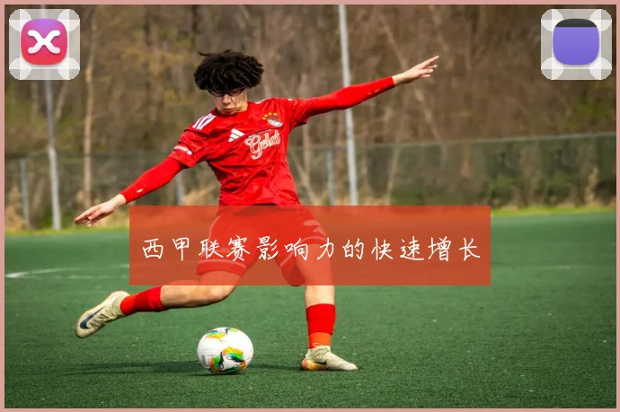 西甲联赛影响力的快速增长