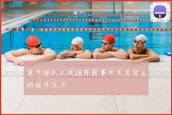 意甲球队大规模降薪事件及其背后的经济压力